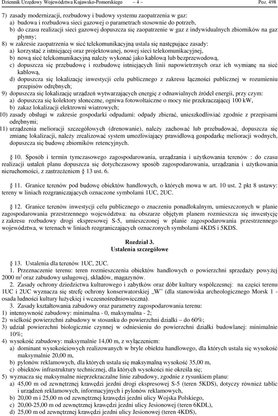 zaopatrzenie w gaz z indywidualnych zbiorników na gaz płynny; 8) w zakresie zaopatrzenia w sieć telekomunikacyjną ustala się następujące zasady: a) korzystać z istniejącej oraz projektowanej, nowej