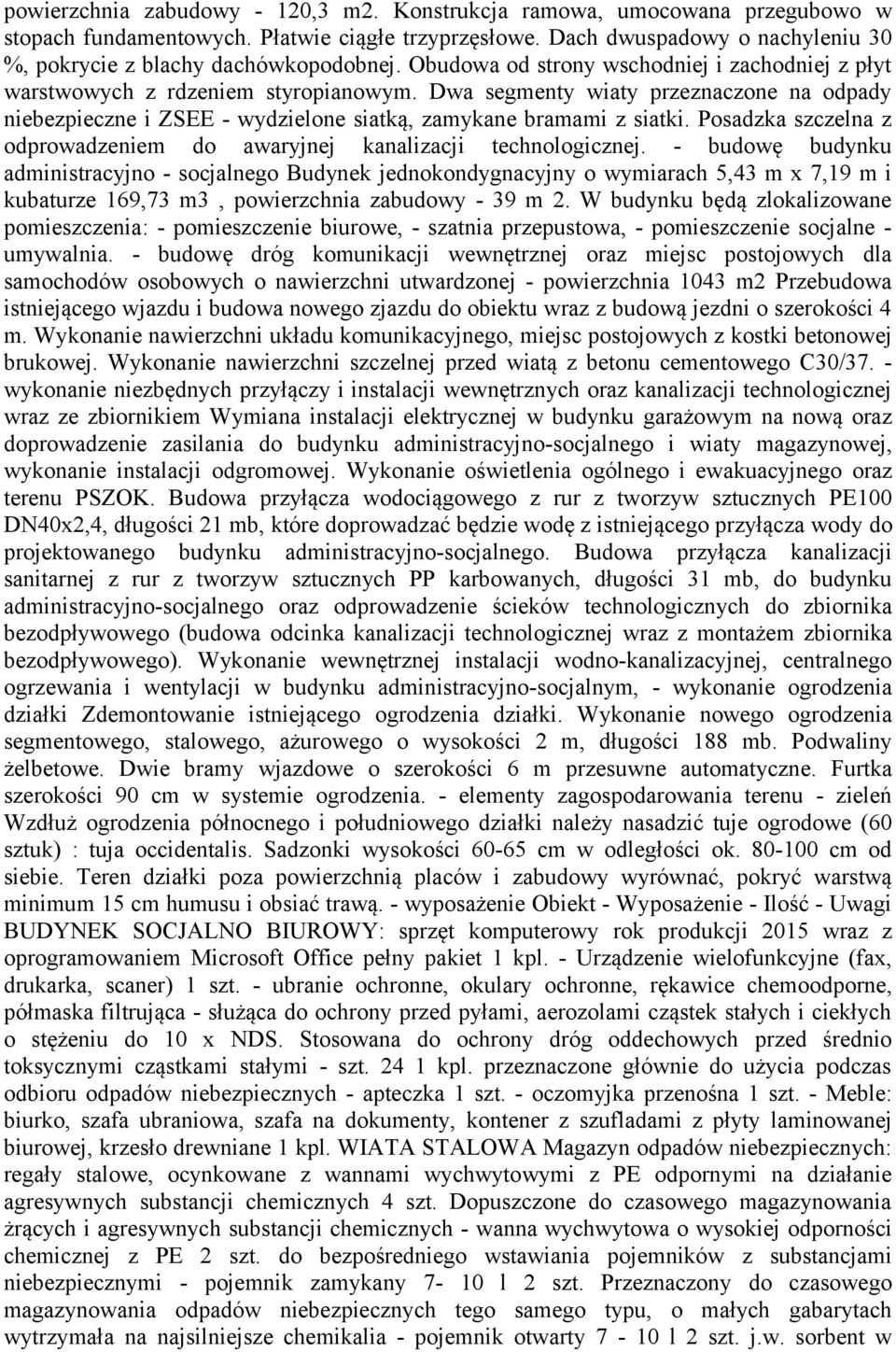 Dwa segmenty wiaty przeznaczone na odpady niebezpieczne i ZSEE - wydzielone siatką, zamykane bramami z siatki. Posadzka szczelna z odprowadzeniem do awaryjnej kanalizacji technologicznej.