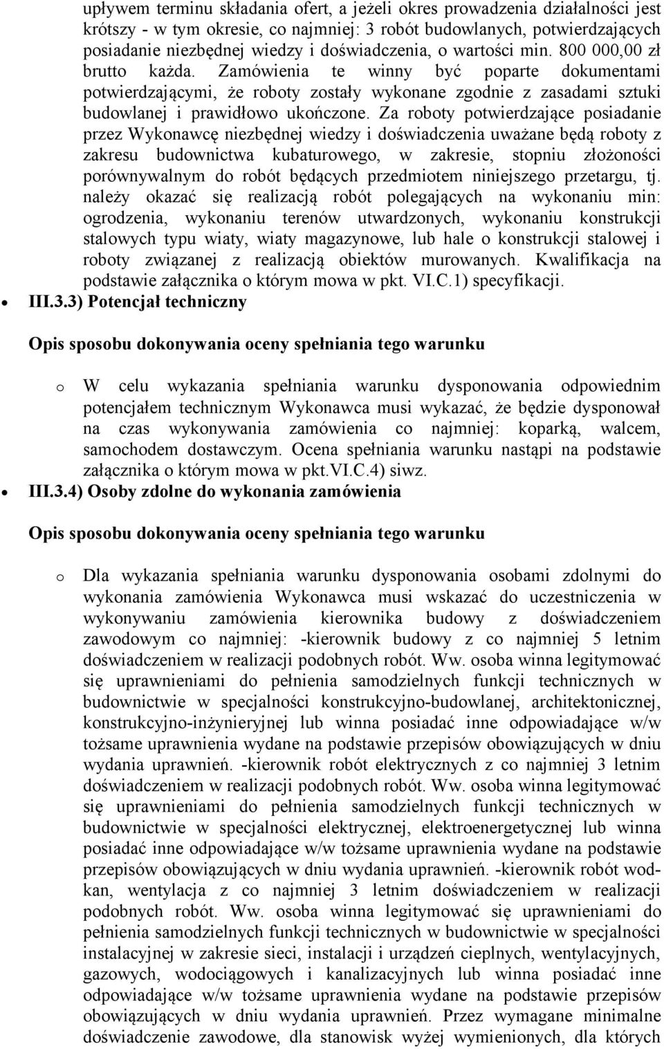 Za roboty potwierdzające posiadanie przez Wykonawcę niezbędnej wiedzy i doświadczenia uważane będą roboty z zakresu budownictwa kubaturowego, w zakresie, stopniu złożoności porównywalnym do robót