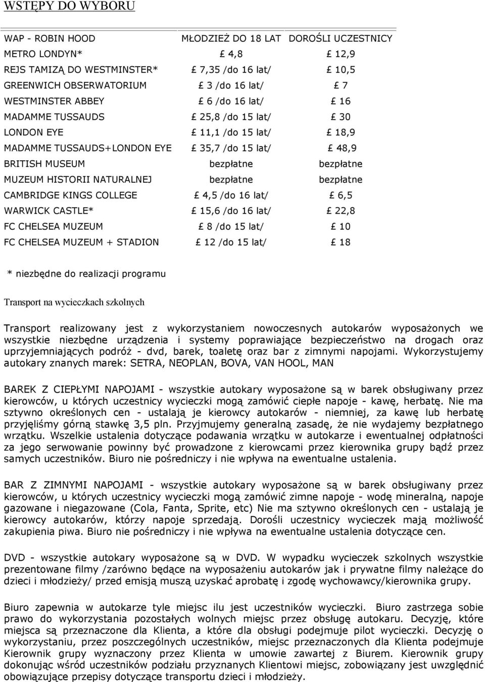 NATURALNEJ bezpłatne bezpłatne CAMBRIDGE KINGS COLLEGE 4,5 /do 16 lat/ 6,5 WARWICK CASTLE* 15,6 /do 16 lat/ 22,8 FC CHELSEA MUZEUM 8 /do 15 lat/ 10 FC CHELSEA MUZEUM + STADION 12 /do 15 lat/ 18 *