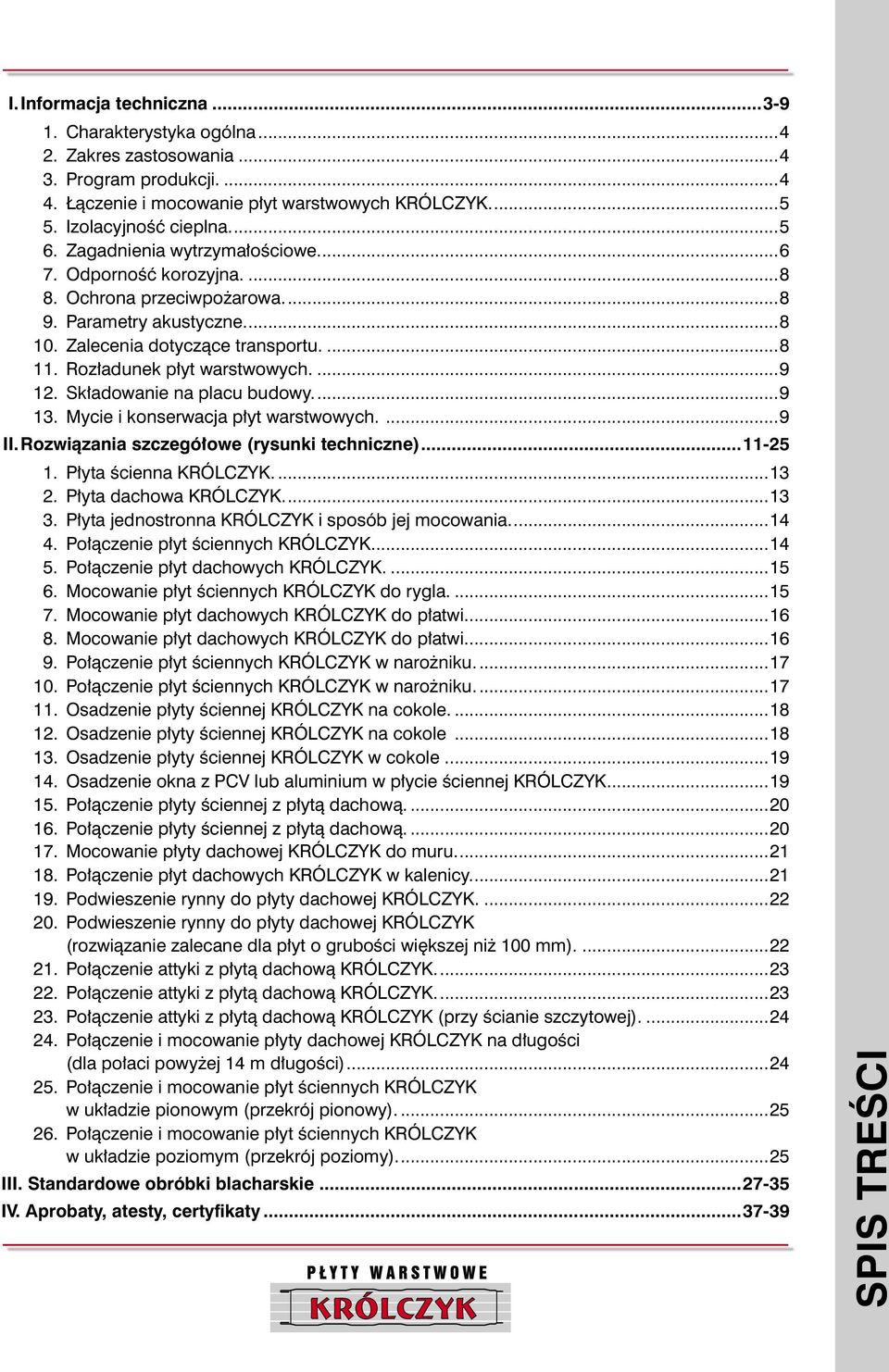 Sk adowanie na placu budowy...9 13. Mycie i konserwacja p yt warstwowych....9 II. Rozwiàzania szczegó owe (rysunki techniczne)...11-25 1. P yta Êcienna KRÓLCZYK....13 2. P yta dachowa KRÓLCZYK...13 3.