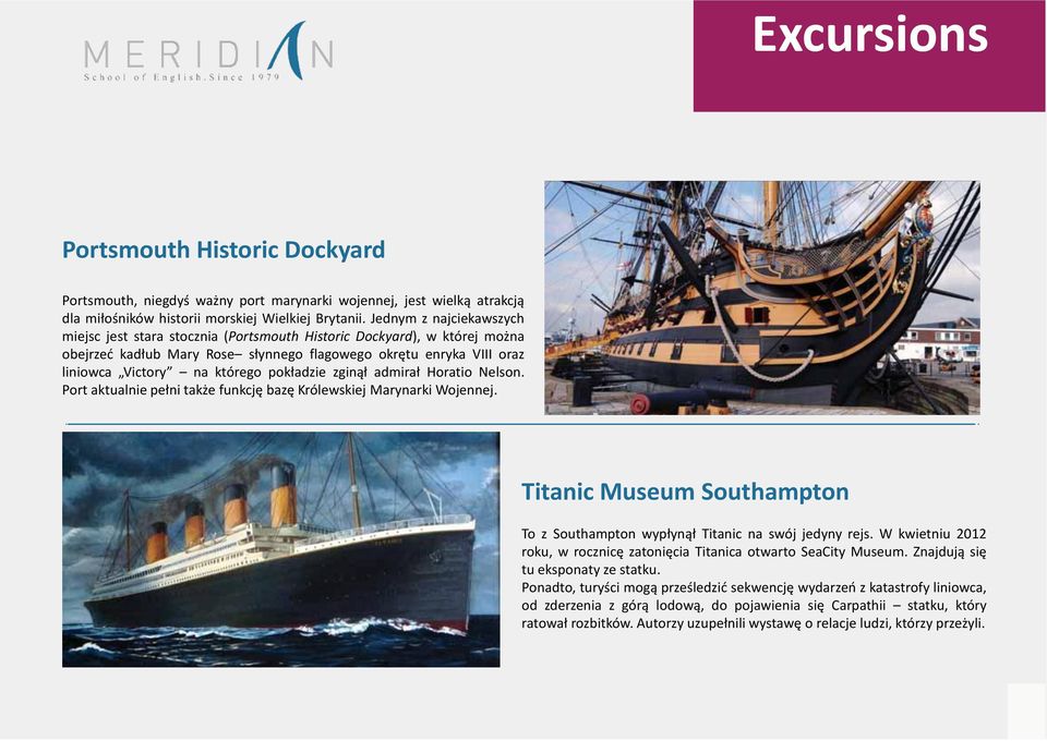 pokładzie zginął admirał Horatio Nelson. Port aktualnie pełni także funkcję bazę Królewskiej Marynarki Wojennej. Titanic Museum Southampton To z Southampton wypłynął Titanic na swój jedyny rejs.