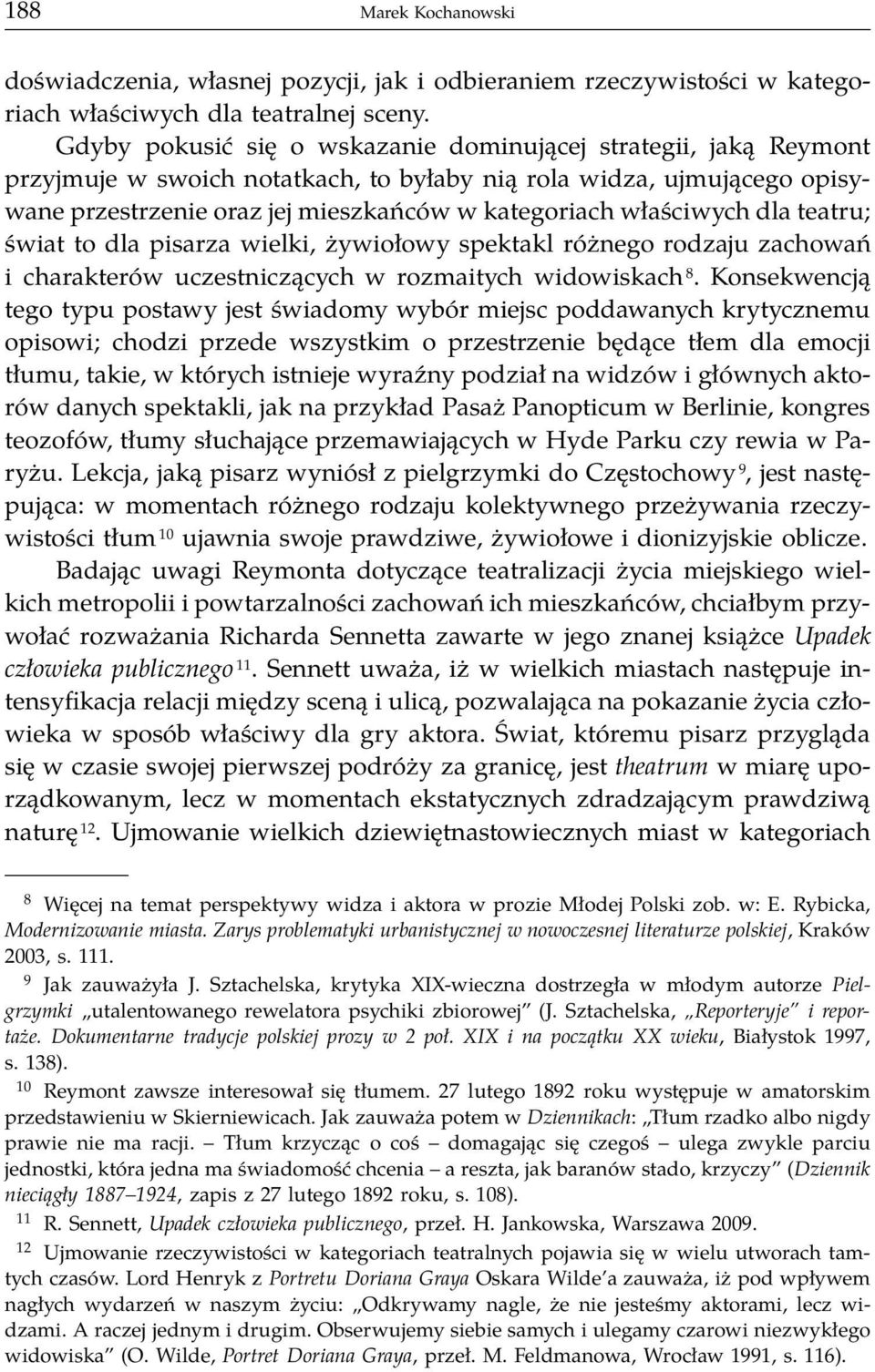 właściwych dla teatru; świat to dla pisarza wielki, żywiołowy spektakl różnego rodzaju zachowań i charakterów uczestniczących w rozmaitych widowiskach 8.