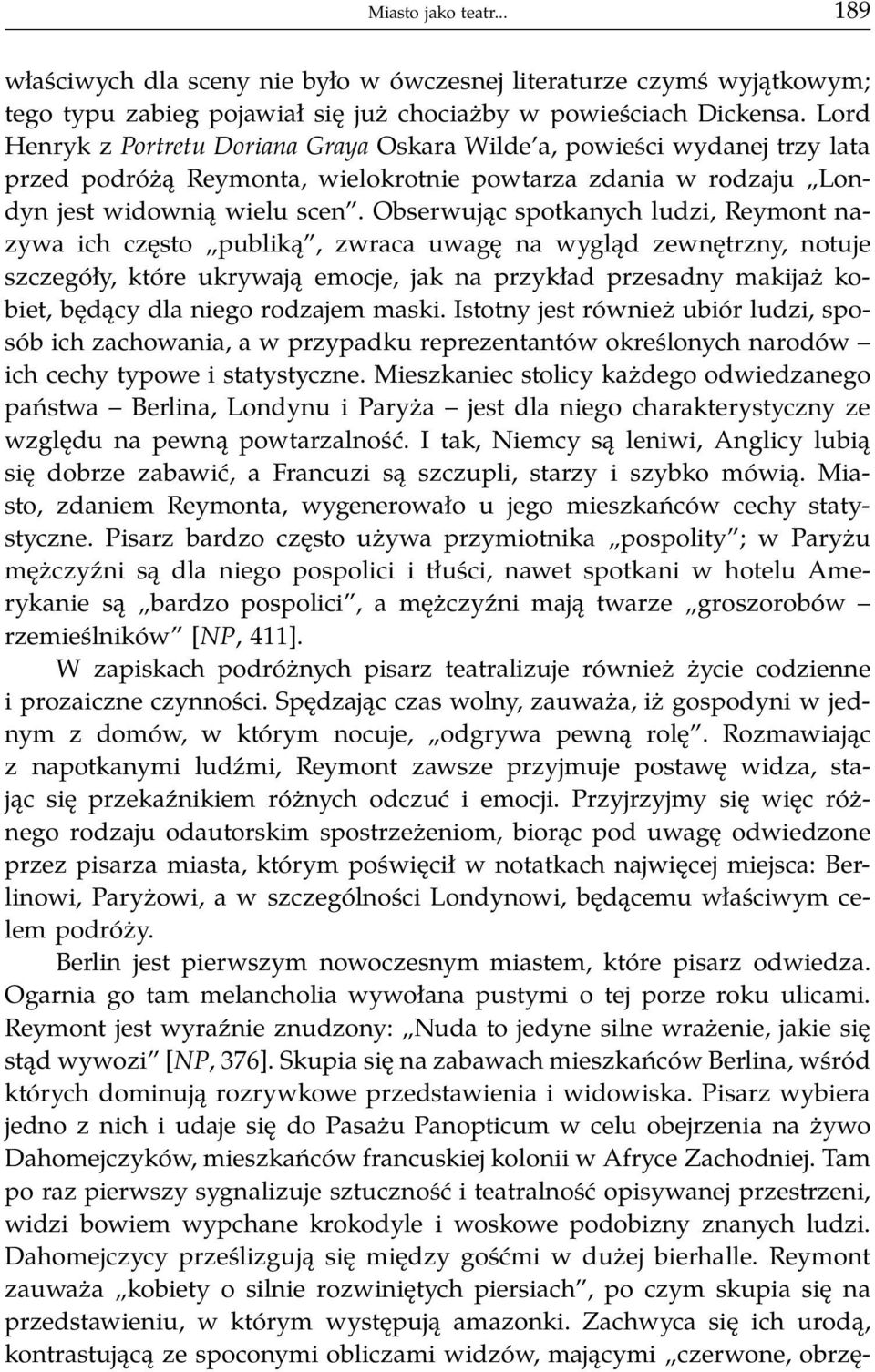 Obserwując spotkanych ludzi, Reymont nazywa ich często publiką, zwraca uwagę na wygląd zewnętrzny, notuje szczegóły, które ukrywają emocje, jak na przykład przesadny makijaż kobiet, będący dla niego