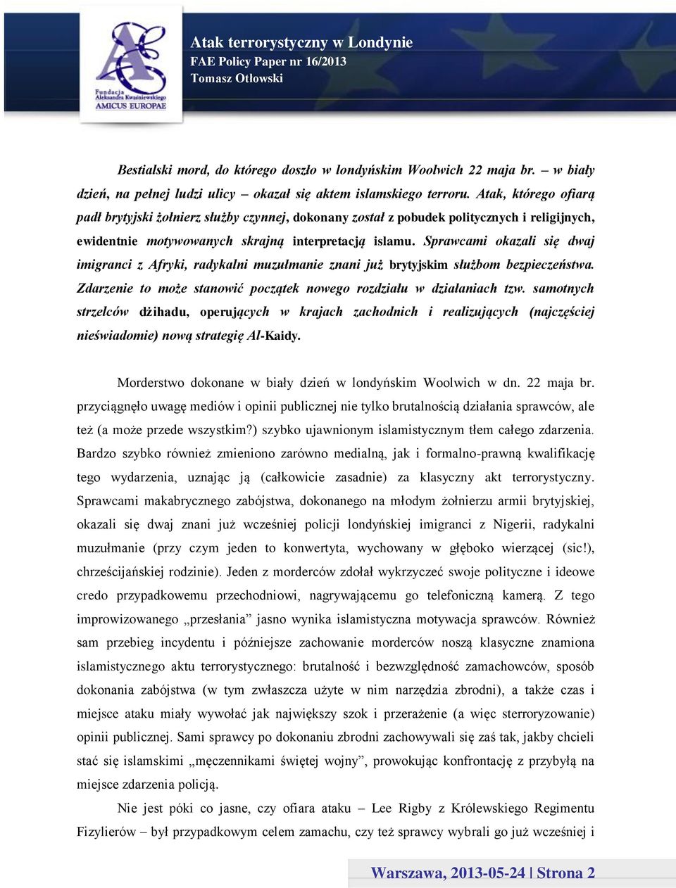 Sprawcami okazali się dwaj imigranci z Afryki, radykalni muzułmanie znani już brytyjskim służbom bezpieczeństwa. Zdarzenie to może stanowić początek nowego rozdziału w działaniach tzw.