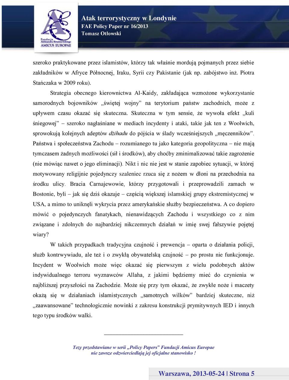 Strategia obecnego kierownictwa Al-Kaidy, zakładająca wzmożone wykorzystanie samorodnych bojowników świętej wojny na terytorium państw zachodnich, może z upływem czasu okazać się skuteczna.