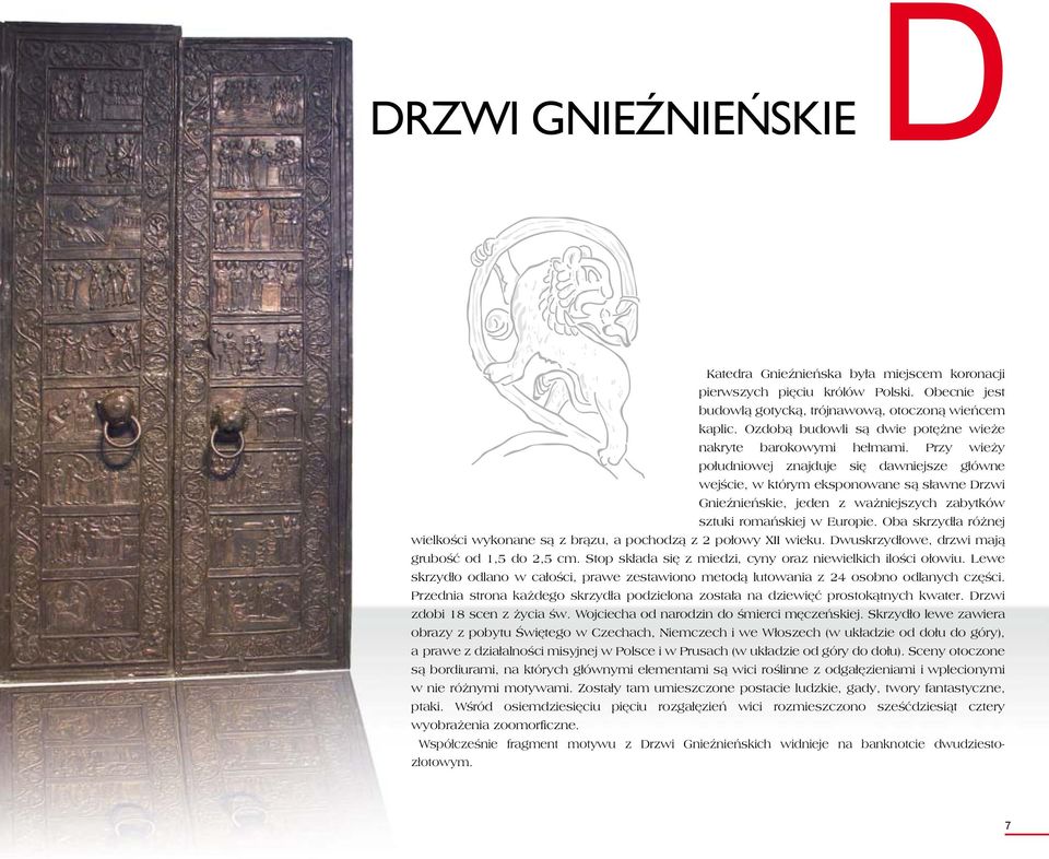 Przy wieży południowej znajduje się dawniejsze główne wejście, w którym eksponowane są sławne Drzwi Gnieźnieńskie, jeden z ważniejszych zabytków sztuki romańskiej w Europie.