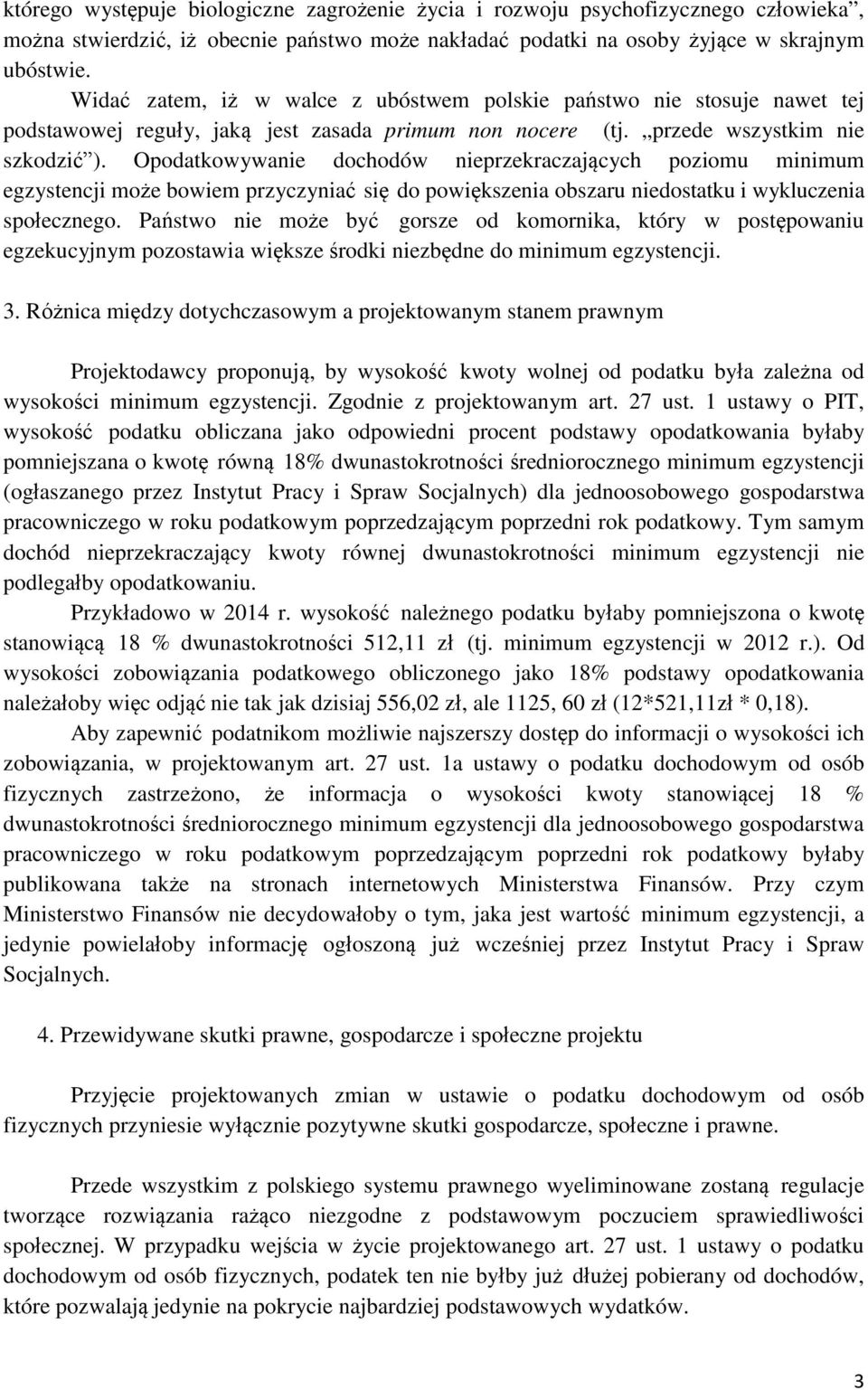 Opodatkowywanie dochodów nieprzekraczających poziomu minimum egzystencji może bowiem przyczyniać się do powiększenia obszaru niedostatku i wykluczenia społecznego.