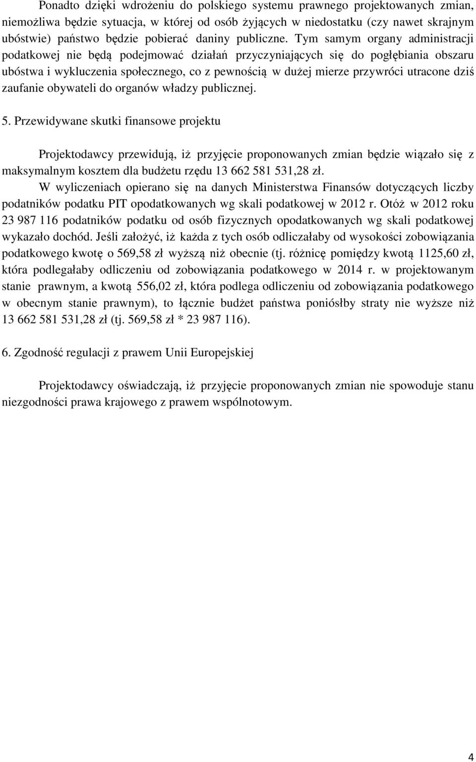 Tym samym organy administracji podatkowej nie będą podejmować działań przyczyniających się do pogłębiania obszaru ubóstwa i wykluczenia społecznego, co z pewnością w dużej mierze przywróci utracone