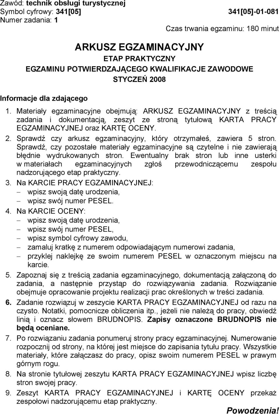 Materiały egzaminacyjne obejmują: ARKUSZ EGZAMINACYJNY z treścią zadania i dokumentacją, zeszyt ze stroną tytułową KARTA PRACY EGZAMINACYJNEJ oraz KARTĘ OCENY. 2.