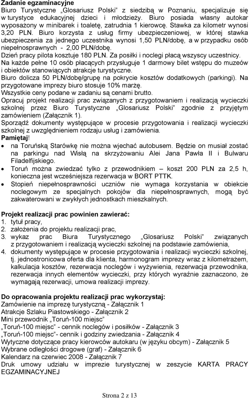 Biuro korzysta z usług firmy ubezpieczeniowej, w której stawka ubezpieczenia za jednego uczestnika wynosi 1,50 PLN/dobę, a w przypadku osób niepełnosprawnych - 2,00 PLN/dobę.