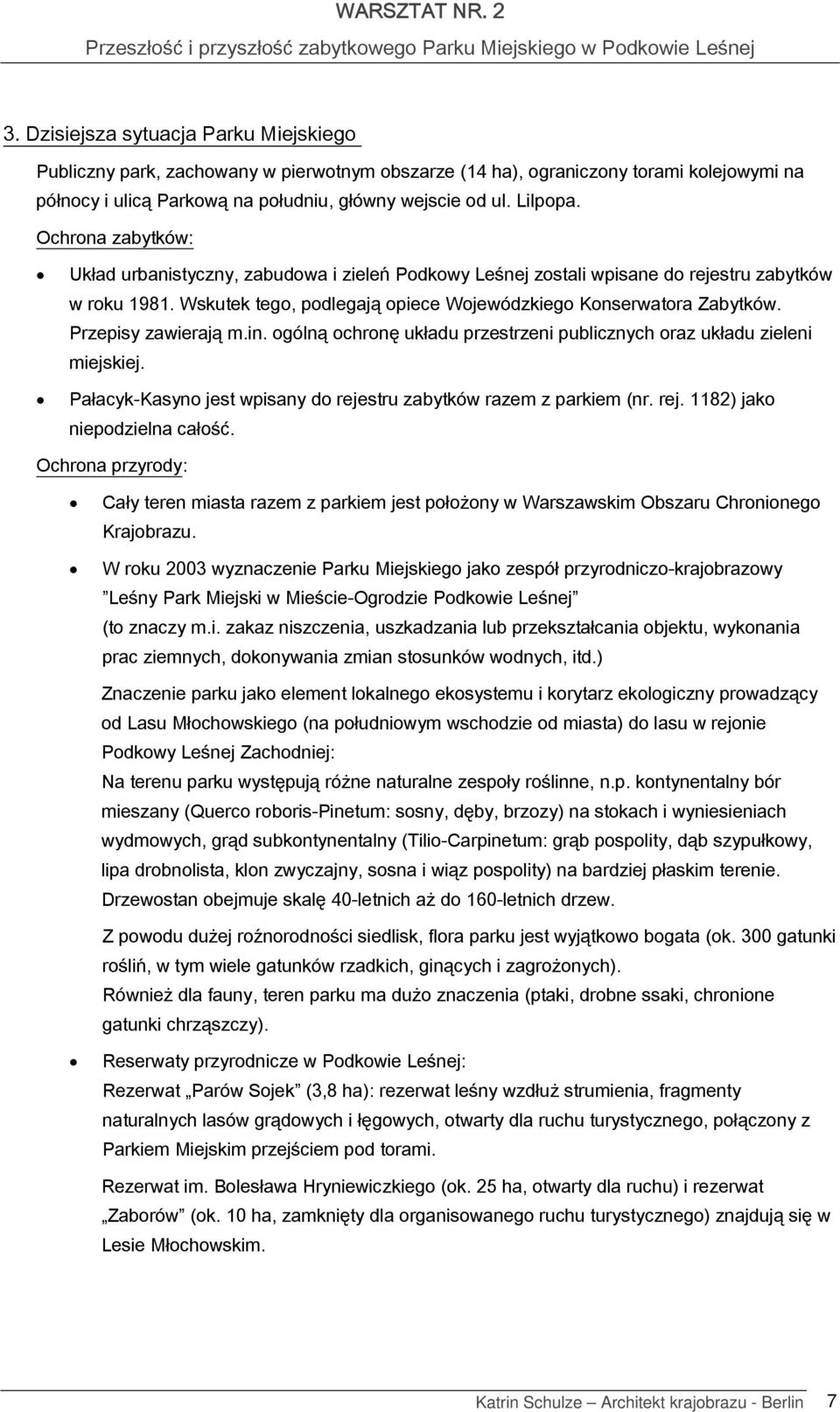 gólną chrnę układu przestrzeni publicznych raz układu zieleni miejskiej. Pałacyk-Kasyn jest wpisany d rejestru zabytków razem z parkiem (nr. rej. 1182) jak niepdzielna całść.