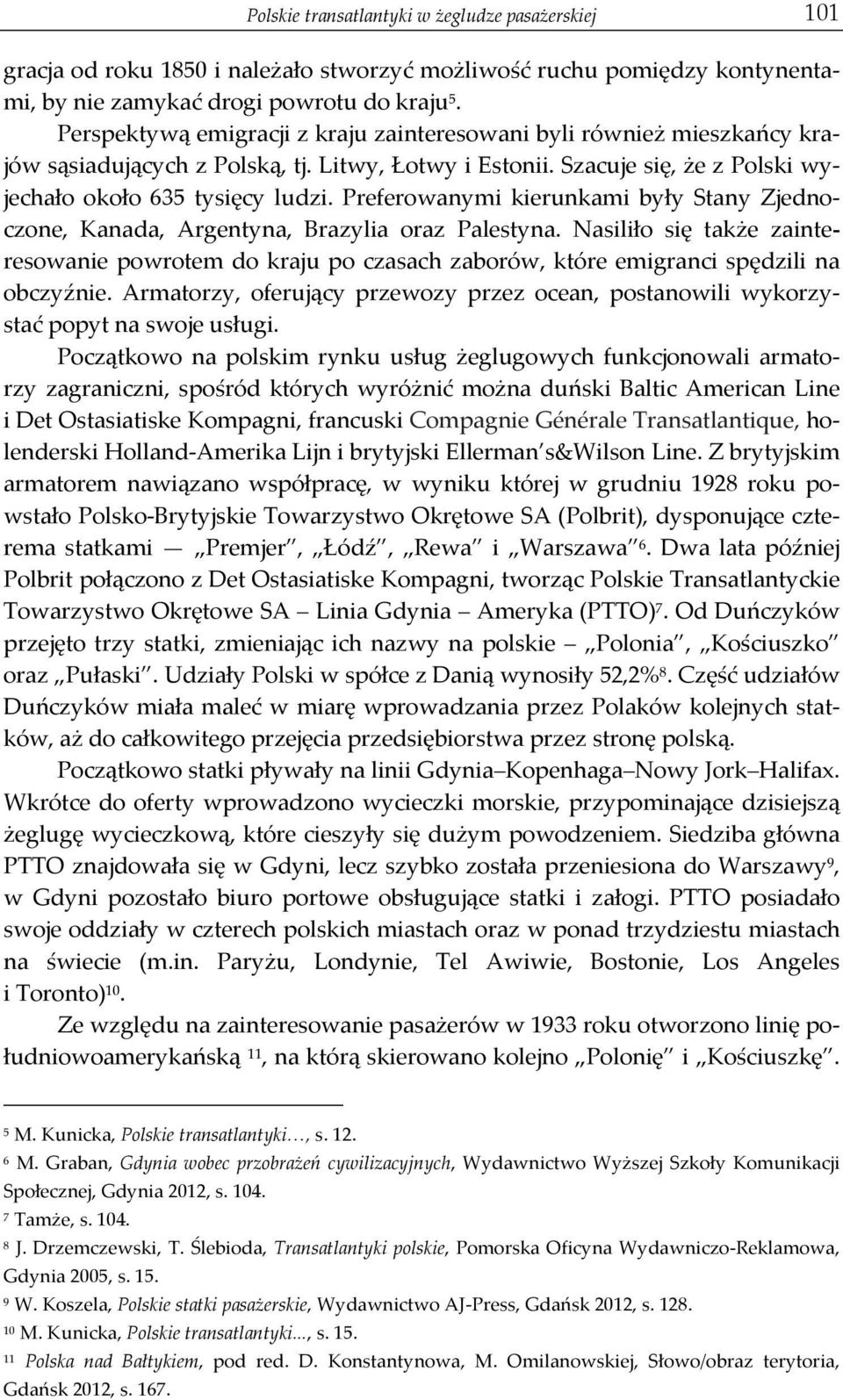 Preferowanymi kierunkami były Stany Zjedno- czone, Kanada, Argentyna, Brazylia oraz Palestyna.