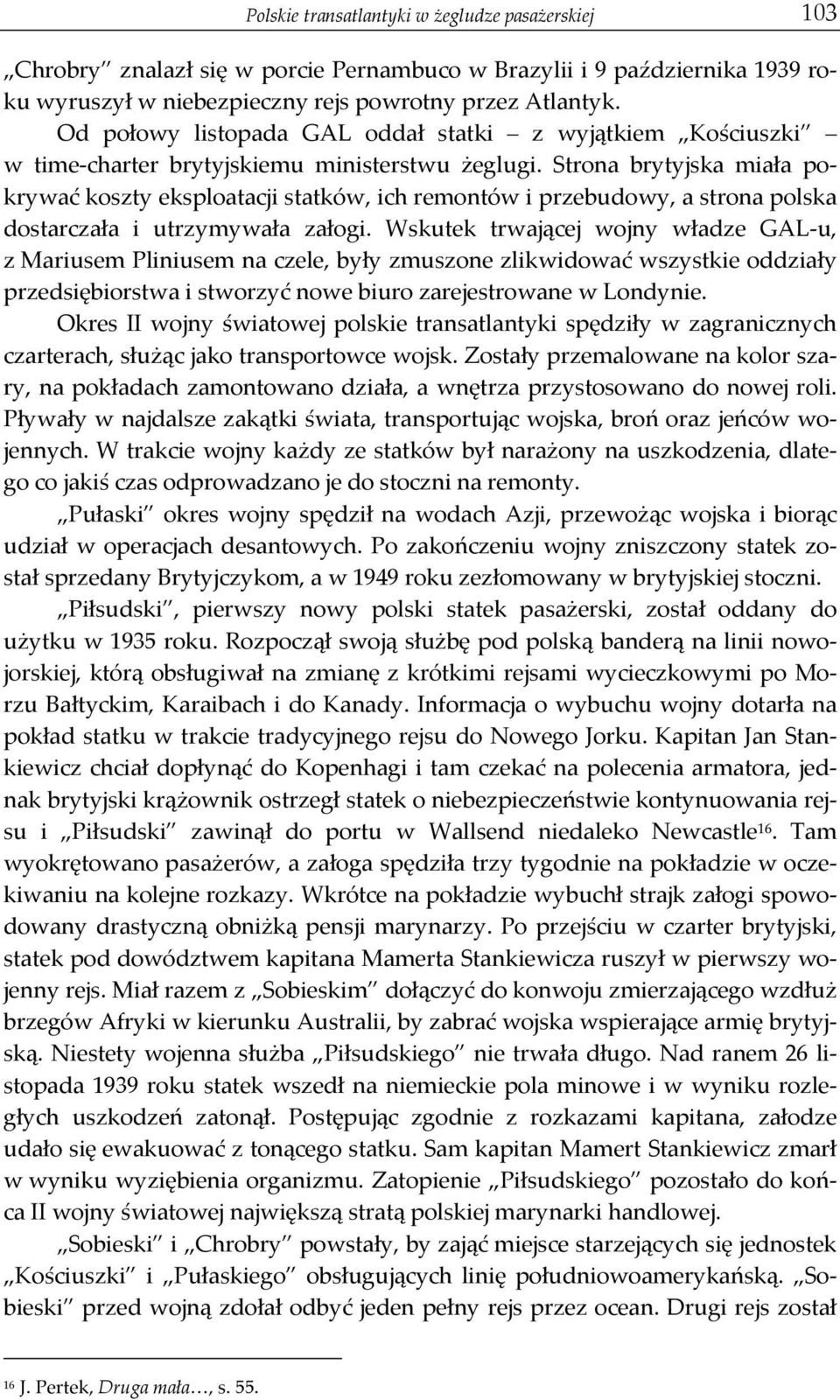 Strona brytyjska miała po- krywać koszty eksploatacji statków, ich remontów i przebudowy, a strona polska dostarczała i utrzymywała załogi.