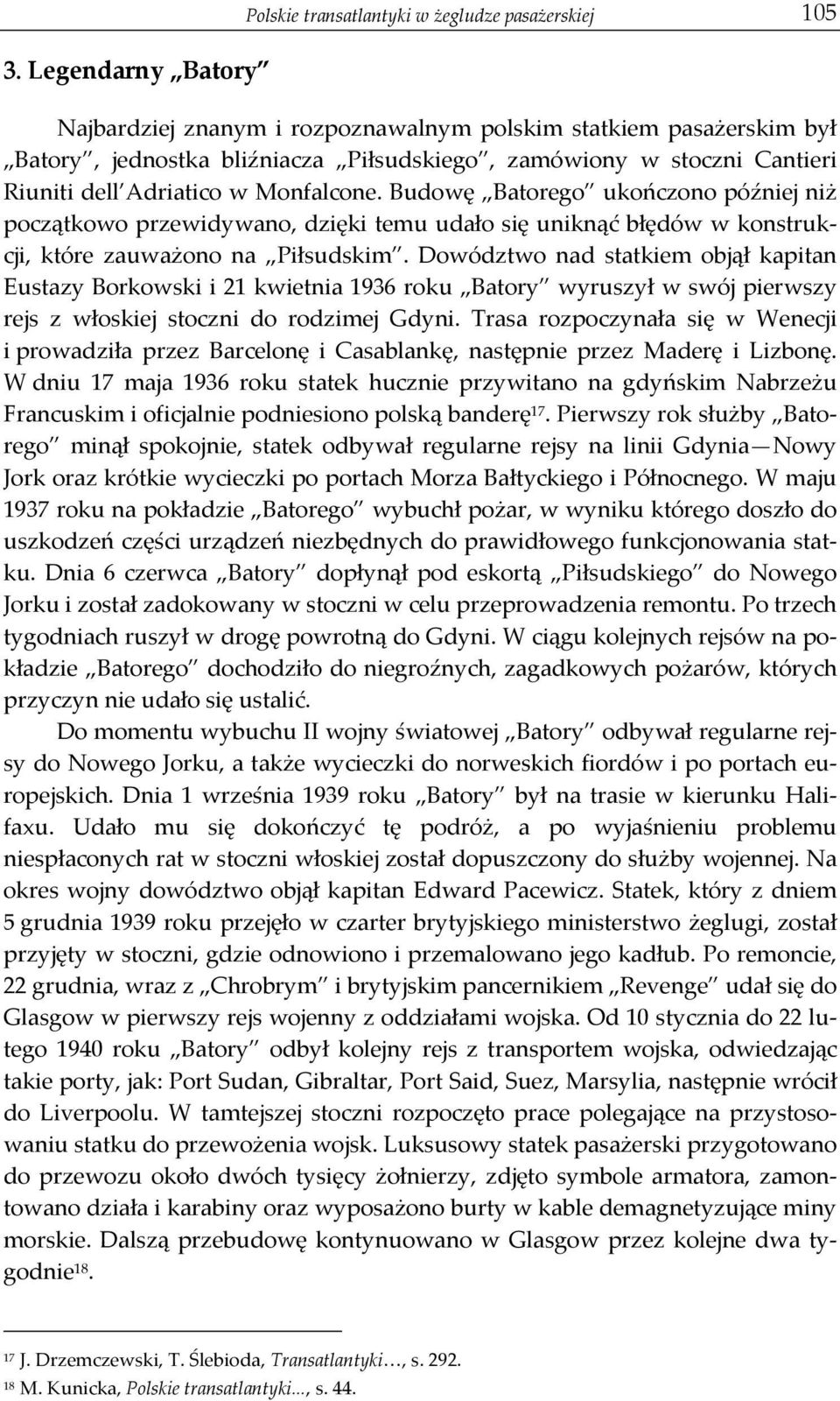 Budowę Batorego ukończono później niż początkowo przewidywano, dzięki temu udało się uniknąć błędów w konstruk- cji, które zauważono na Piłsudskim.