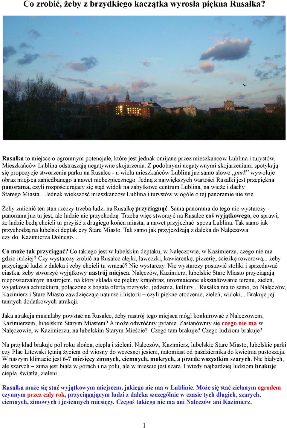 Z podobnymi negatywnymi skojarzeniami spotykają się propozycje stworzenia parku na Rusałce - u wielu mieszkańców Lublina już samo słowo park wywołuje obraz miejsca zaniedbanego a nawet