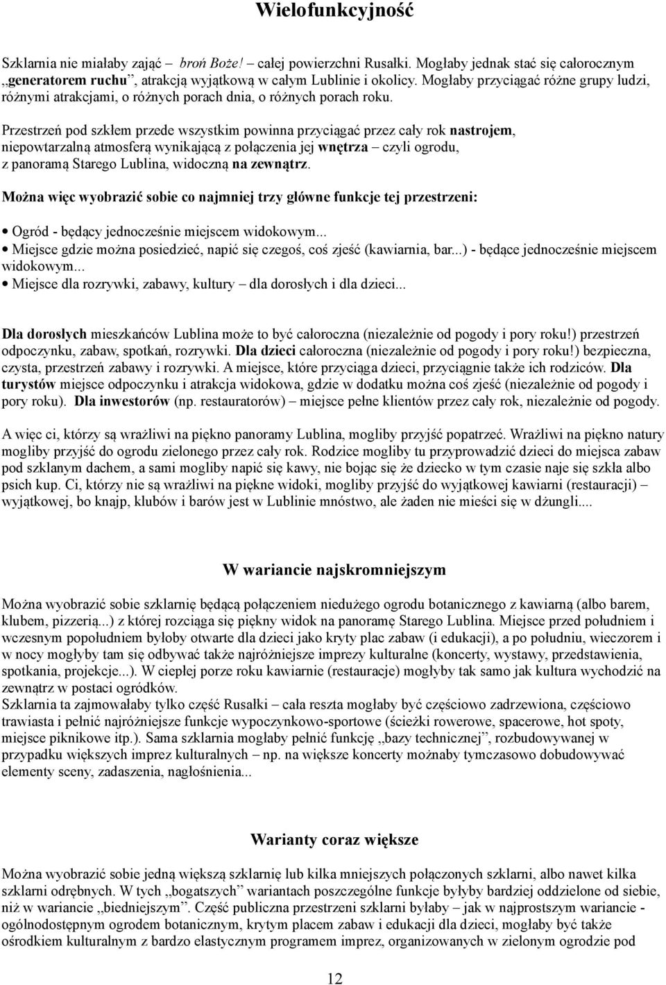 Przestrzeń pod szkłem przede wszystkim powinna przyciągać przez cały rok nastrojem, niepowtarzalną atmosferą wynikającą z połączenia jej wnętrza czyli ogrodu, z panoramą Starego Lublina, widoczną na