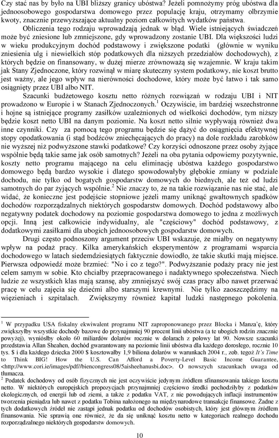 Obliczenia tego rodzaju wprowadzają jednak w błąd. Wiele istniejących świadczeń może być zniesione lub zmniejszone, gdy wprowadzony zostanie UBI.