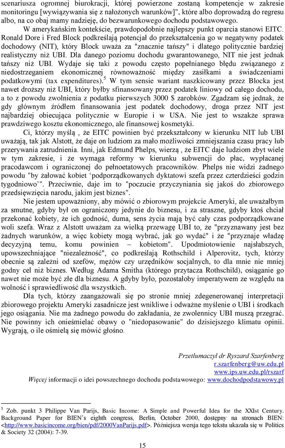 Ronald Dore i Fred Block podkreślają potencjał do przekształcenia go w negatywny podatek dochodowy (NIT), który Block uważa za "znacznie tańszy" i dlatego politycznie bardziej realistyczny niż UBI.