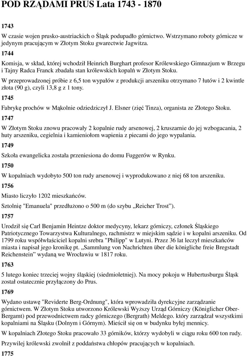 W przeprowadzonej próbie z 6,5 ton wypałów z produkcji arszeniku otrzymano 7 łutów i 2 kwintle złota (90 g), czyli 13,8 g z 1 tony. 1745 Fabrykę prochów w Mąkolnie odziedziczył J.