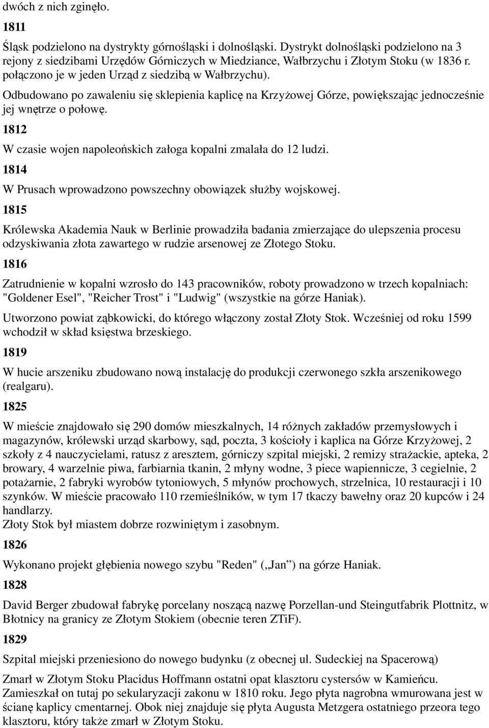 Odbudowano po zawaleniu się sklepienia kaplicę na KrzyŜowej Górze, powiększając jednocześnie jej wnętrze o połowę. 1812 W czasie wojen napoleońskich załoga kopalni zmalała do 12 ludzi.