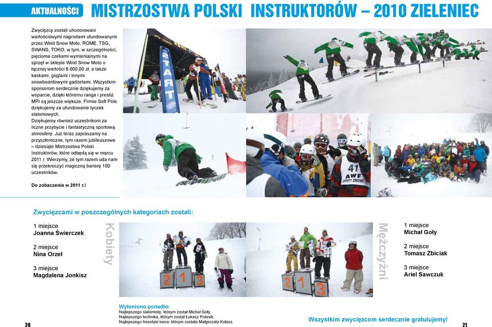 Wszystkim sponsorom serdecznie dziękujemy za wsparcie, dzięki któremu ranga i prestiż MPI są jeszcze większe. Firmie Soft Pole dziękujemy za ufundowanie tyczek slalomowych.