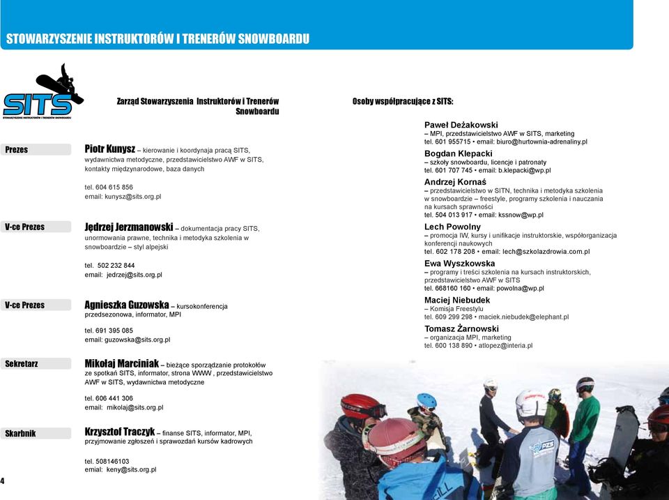 pl Jędrzej Jerzmanowski dokumentacja pracy SITS, unormowania prawne, technika i metodyka szkolenia w snowboardzie styl alpejski tel. 502 232 844 email: jedrzej@sits.org.