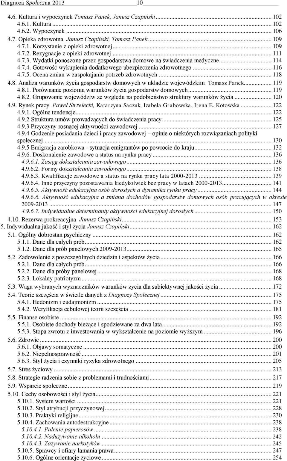 .. 116 4.7.5. Ocena zmian w zaspokajaniu potrzeb zdrowotnych... 118 4.8. Analiza warunków życia gospodarstw domowych w układzie wojewódzkim Tomasz Panek... 119 4.8.1. Porównanie poziomu warunków życia gospodarstw domowych.