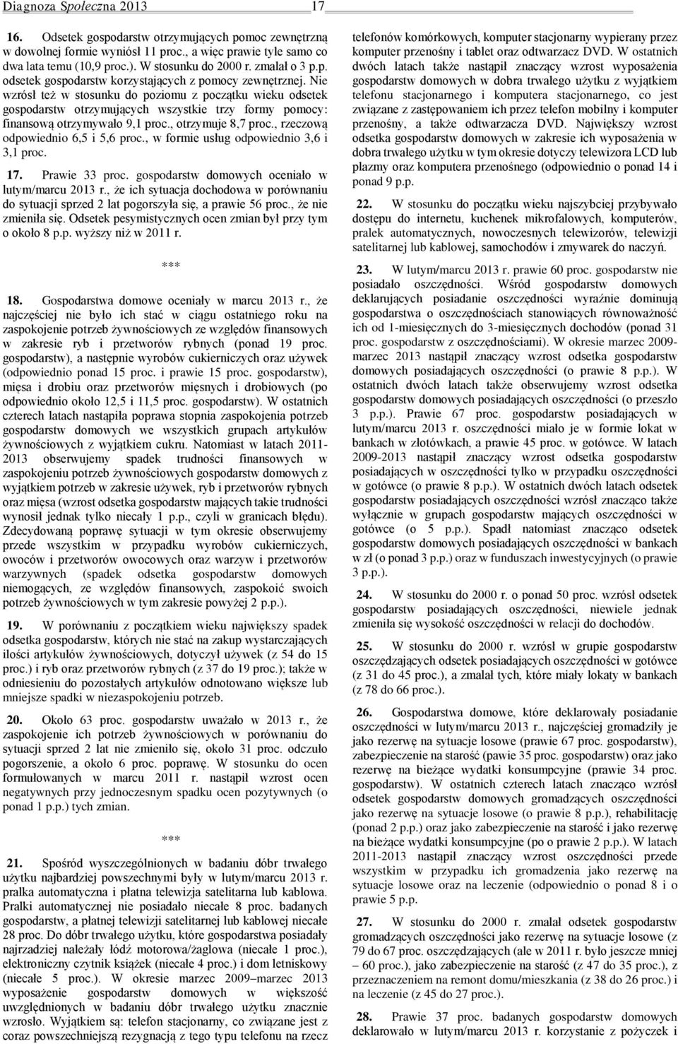 Nie wzrósł też w stosunku do poziomu z początku wieku odsetek gospodarstw otrzymujących wszystkie trzy formy pomocy: finansową otrzymywało 9,1 proc., otrzymuje 8,7 proc.