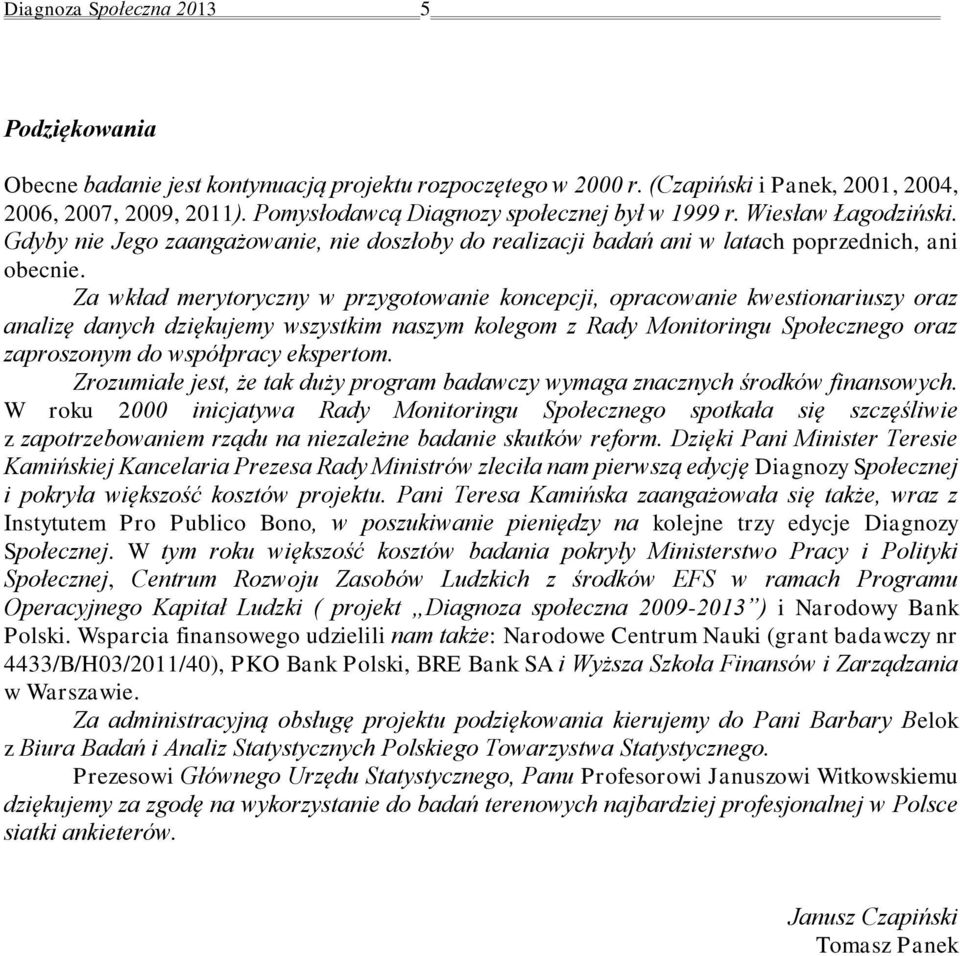 Za wkład merytoryczny w przygotowanie koncepcji, opracowanie kwestionariuszy oraz analizę danych dziękujemy wszystkim naszym kolegom z Rady Monitoringu Społecznego oraz zaproszonym do współpracy