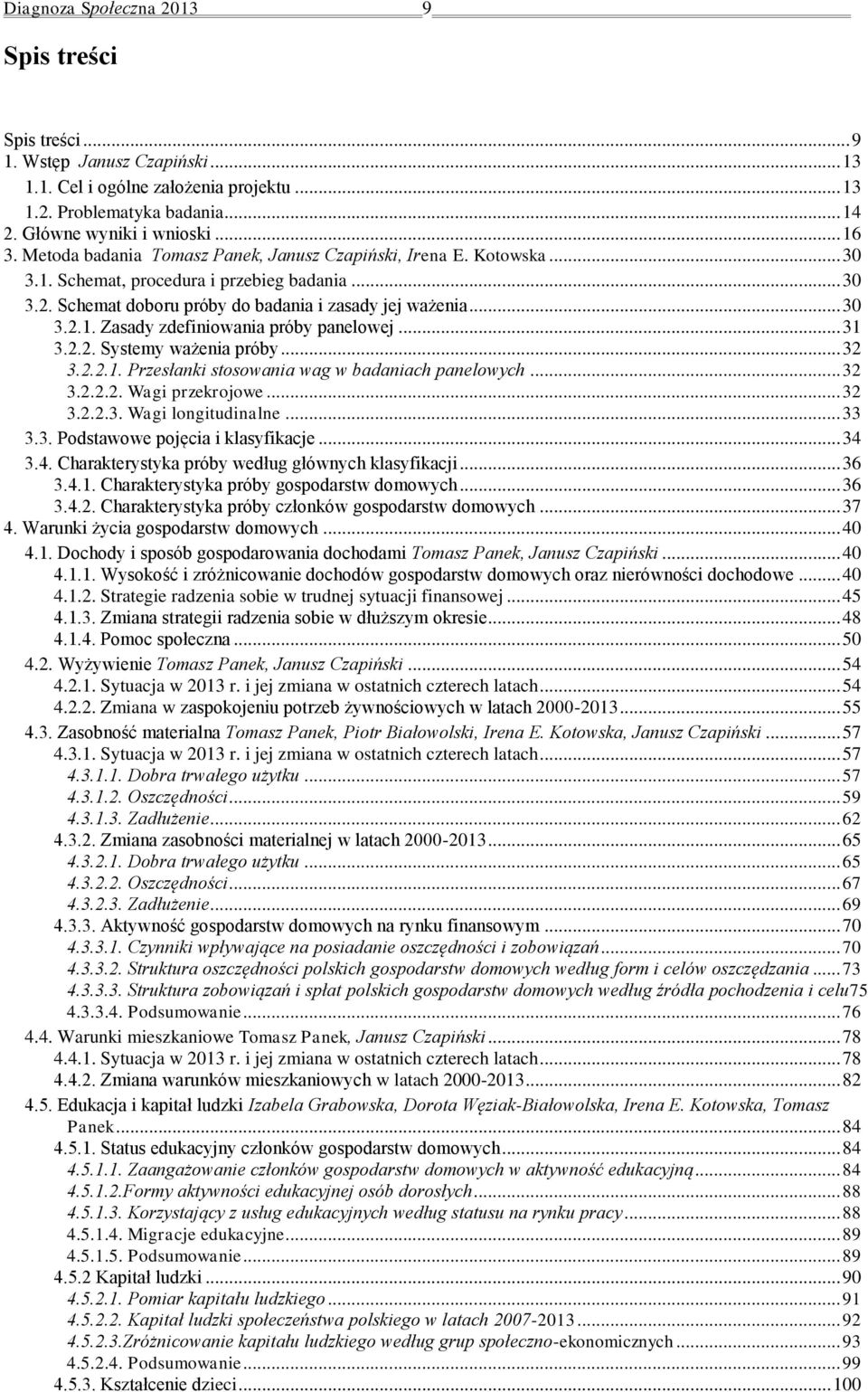 .. 31 3.2.2. Systemy ważenia próby... 32 3.2.2.1. Przesłanki stosowania wag w badaniach panelowych... 32 3.2.2.2. Wagi przekrojowe... 32 3.2.2.3. Wagi longitudinalne... 33 3.3. Podstawowe pojęcia i klasyfikacje.