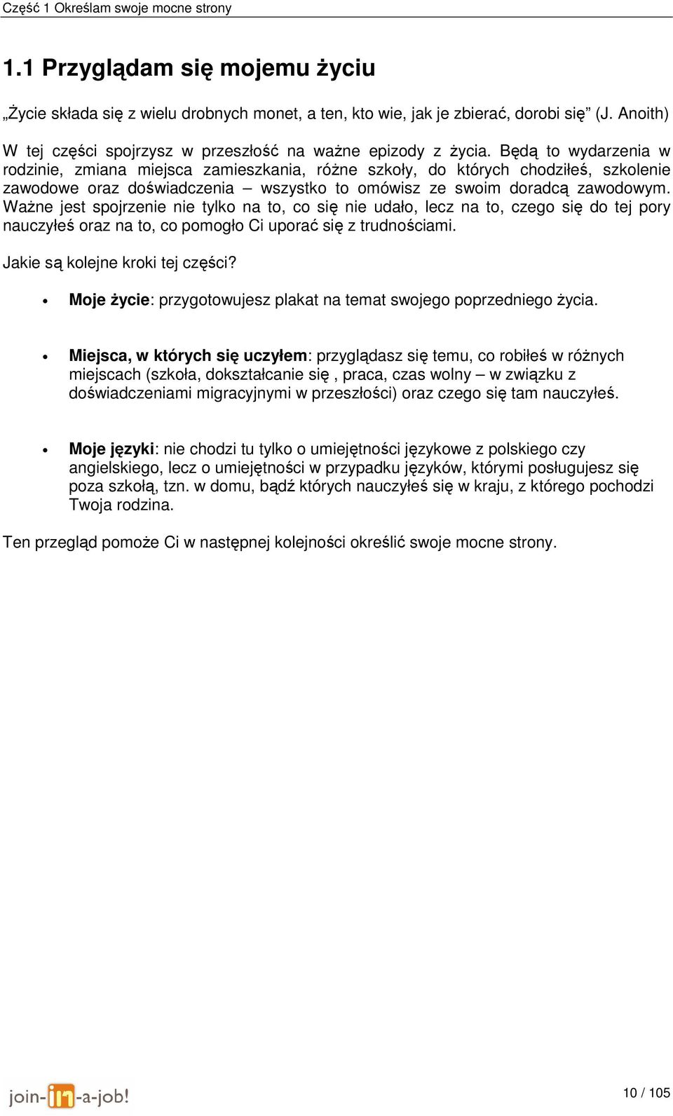 Będą to wydarzenia w rodzinie, zmiana miejsca zamieszkania, różne szkoły, do których chodziłeś, szkolenie zawodowe oraz doświadczenia wszystko to omówisz ze swoim doradcą zawodowym.