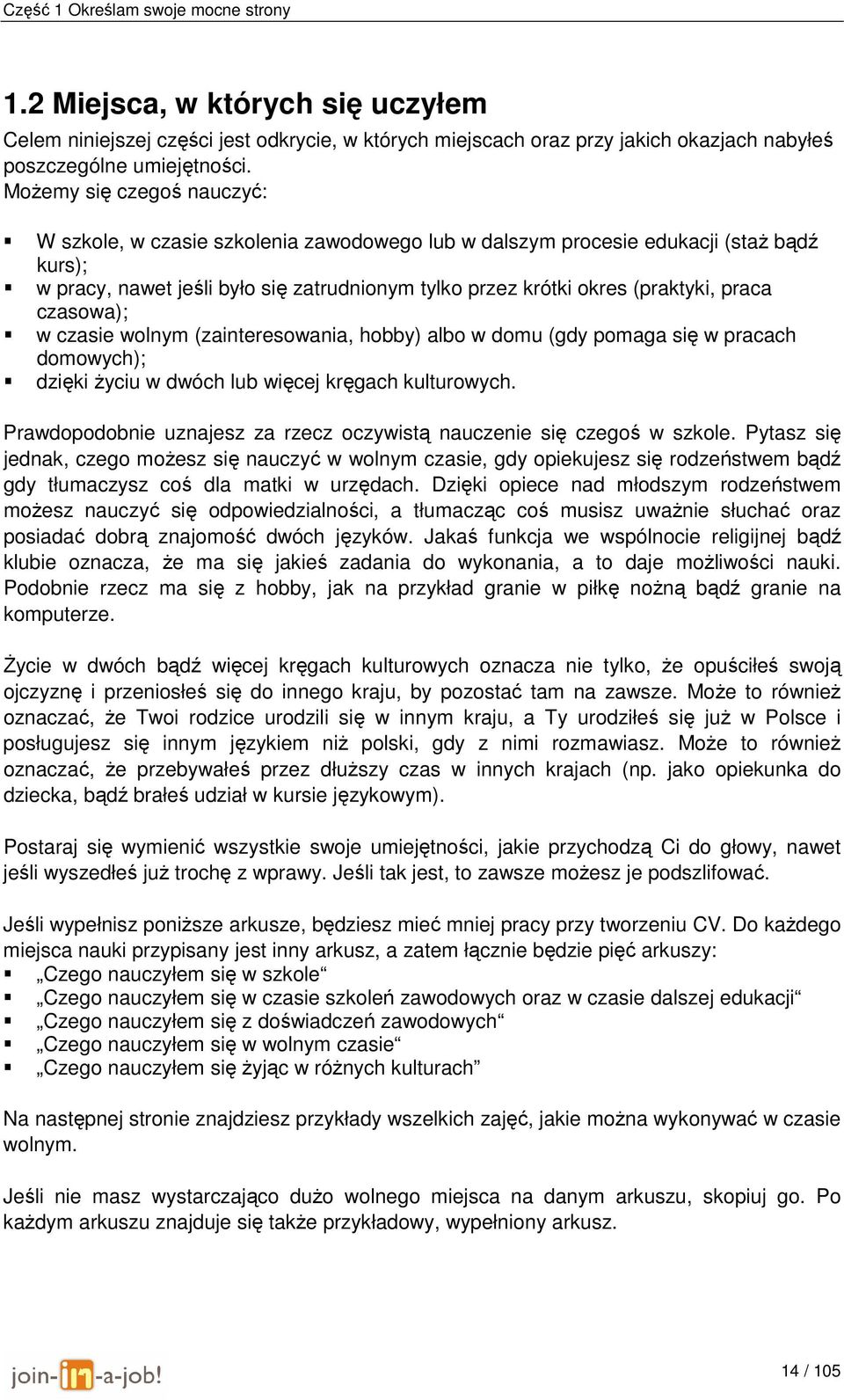 praca czasowa); w czasie wolnym (zainteresowania, hobby) albo w domu (gdy pomaga się w pracach domowych); dzięki życiu w dwóch lub więcej kręgach kulturowych.