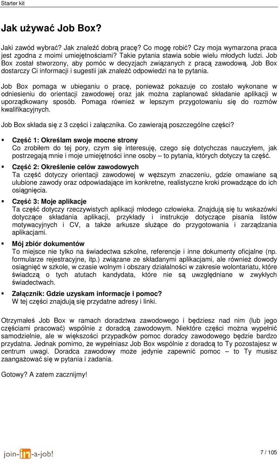 Job Box pomaga w ubieganiu o pracę, ponieważ pokazuje co zostało wykonane w odniesieniu do orientacji zawodowej oraz jak można zaplanować składanie aplikacji w uporządkowany sposób.