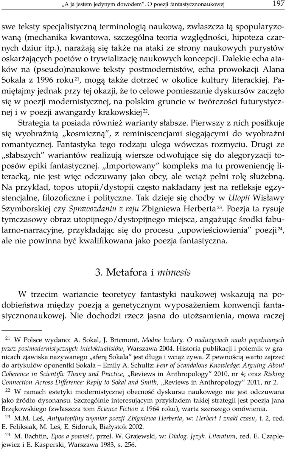 ), narażają się także na ataki ze strony naukowych purystów oskarżających poetów o trywializację naukowych koncepcji.