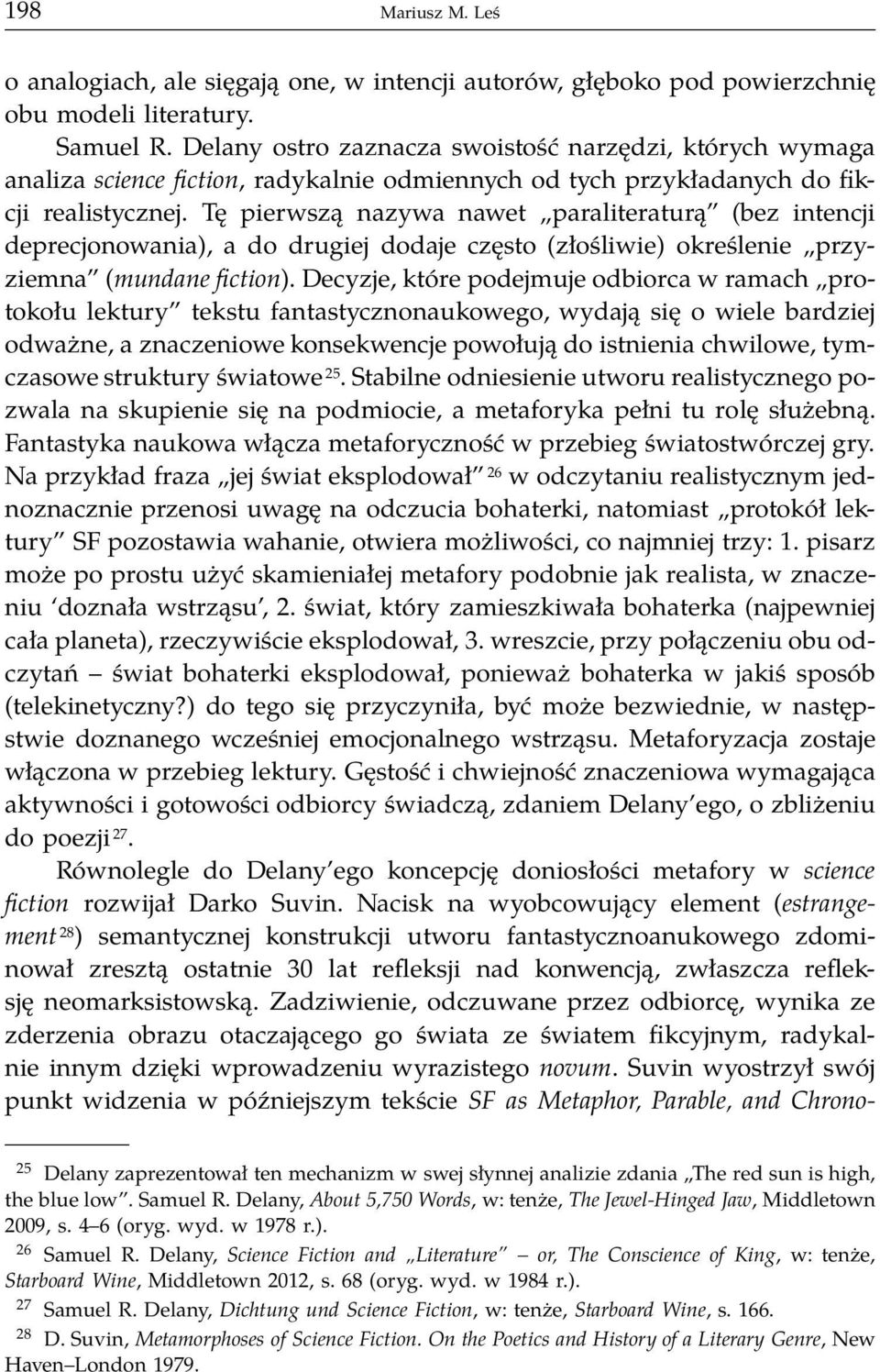 Tę pierwszą nazywa nawet paraliteraturą (bez intencji deprecjonowania), a do drugiej dodaje często (złośliwie) określenie przyziemna (mundane fiction).