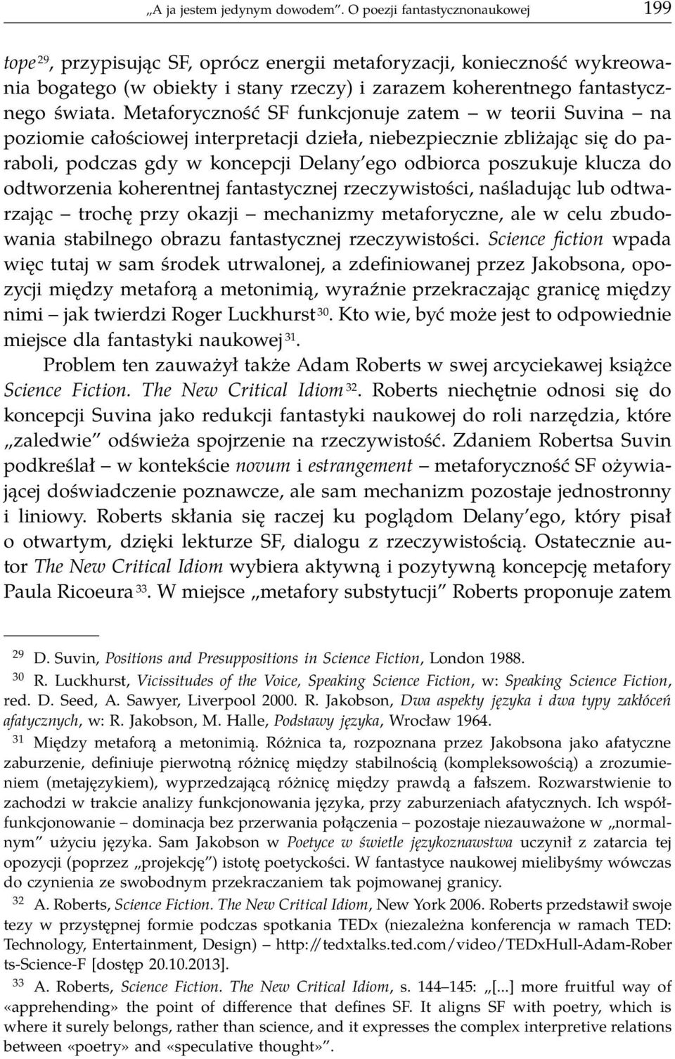 Metaforyczność SF funkcjonuje zatem w teorii Suvina na poziomie całościowej interpretacji dzieła, niebezpiecznie zbliżając się do paraboli, podczas gdy w koncepcji Delany ego odbiorca poszukuje