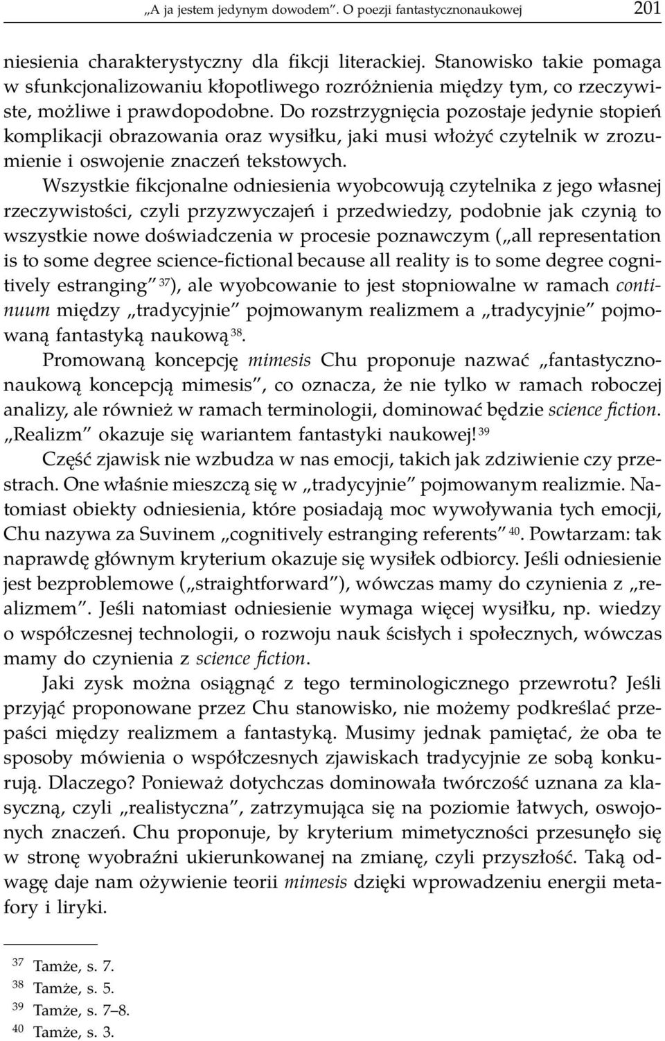 Do rozstrzygnięcia pozostaje jedynie stopień komplikacji obrazowania oraz wysiłku, jaki musi włożyć czytelnik w zrozumienie i oswojenie znaczeń tekstowych.