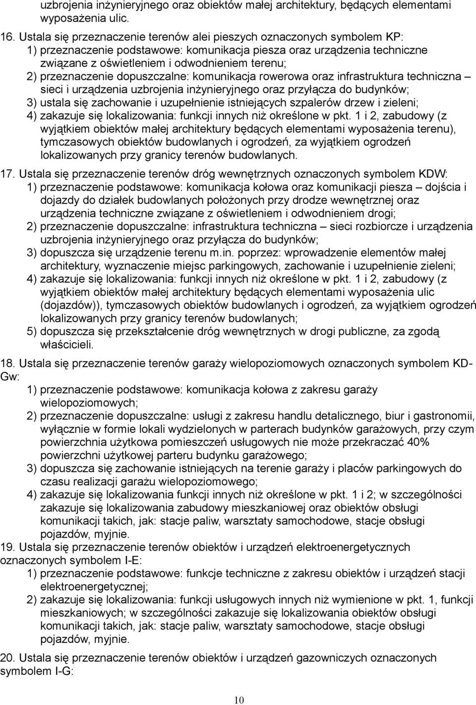 dopuszczalne: rowerowa oraz sieci i urządzenia uzbrojenia inżynieryjnego oraz przyłącza do budynków; 3) ustala się zachowanie i uzupełnienie istniejących szpalerów drzew i zieleni; 4) zakazuje się