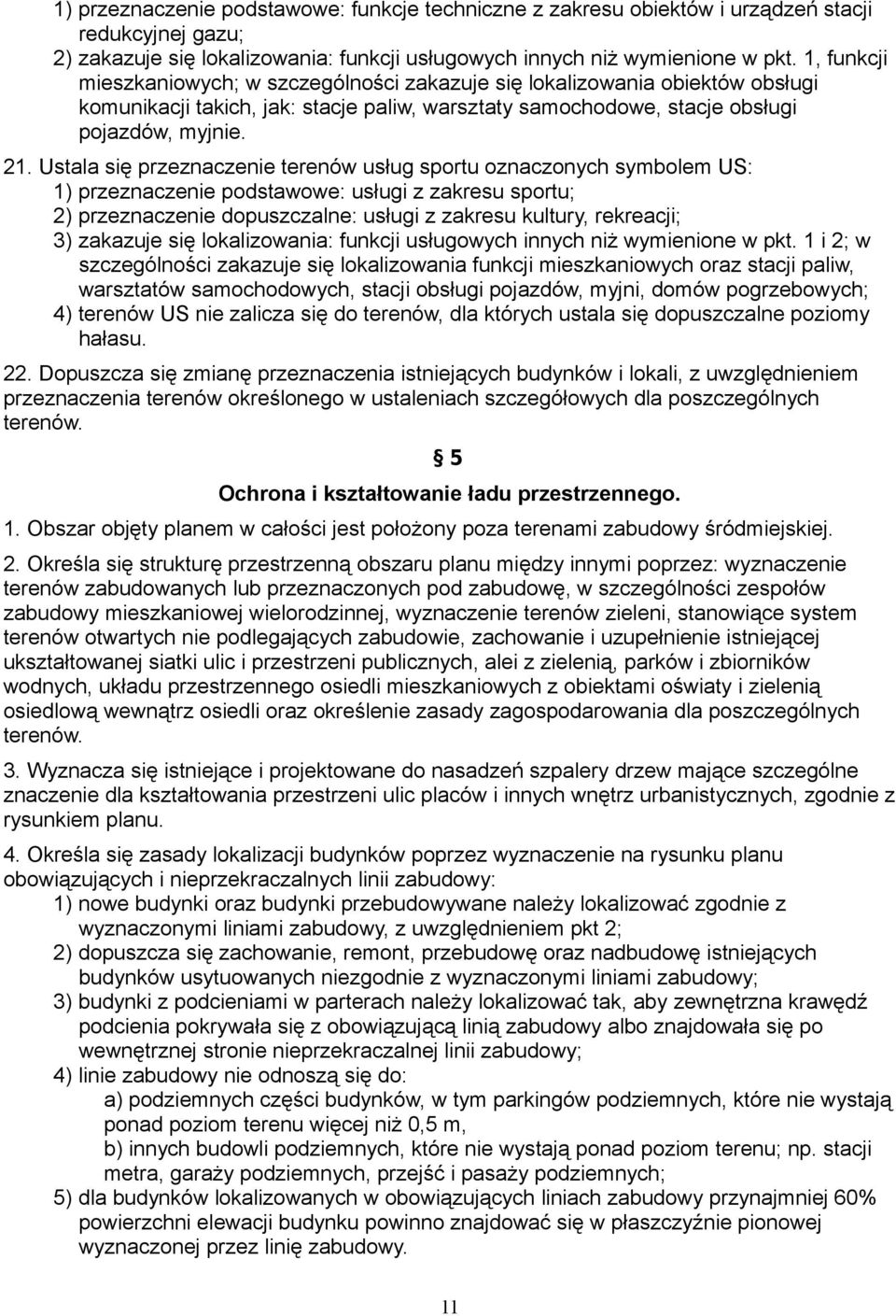 Ustala się przeznaczenie terenów usług sportu oznaczonych symbolem US: 1) przeznaczenie podstawowe: usługi z zakresu sportu; 2) przeznaczenie dopuszczalne: usługi z zakresu kultury, rekreacji; 3)