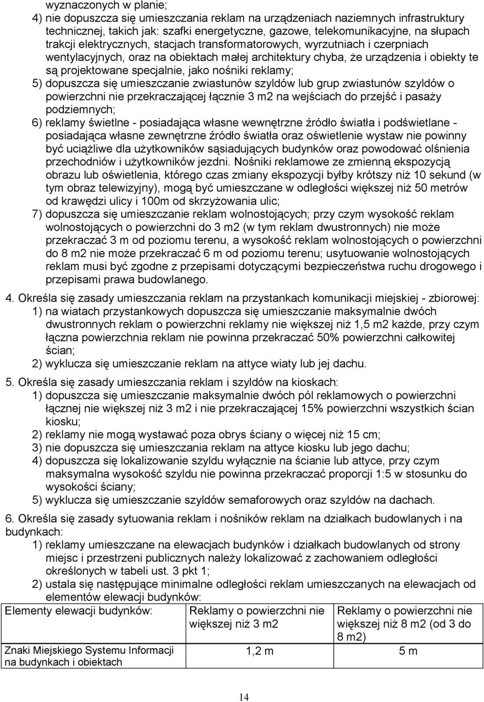 reklamy; 5) dopuszcza się umieszczanie zwiastunów szyldów lub grup zwiastunów szyldów o powierzchni nie przekraczającej łącznie 3 m2 na wejściach do przejść i pasaży podziemnych; 6) reklamy świetlne