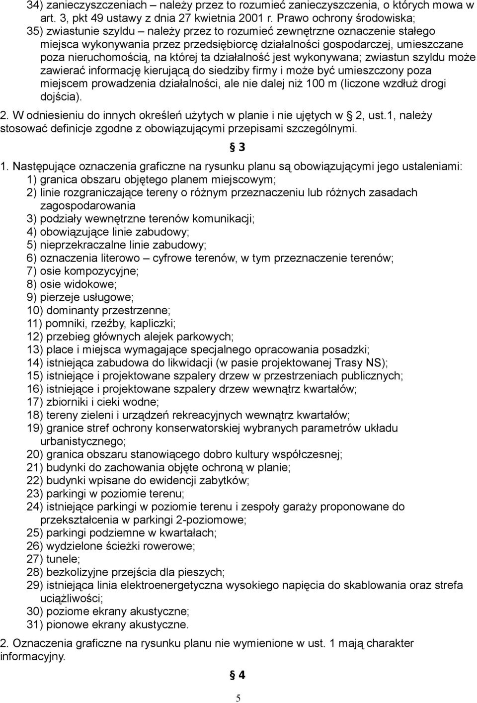 nieruchomością, na której ta działalność jest wykonywana; zwiastun szyldu może zawierać informację kierującą do siedziby firmy i może być umieszczony poza miejscem prowadzenia działalności, ale nie