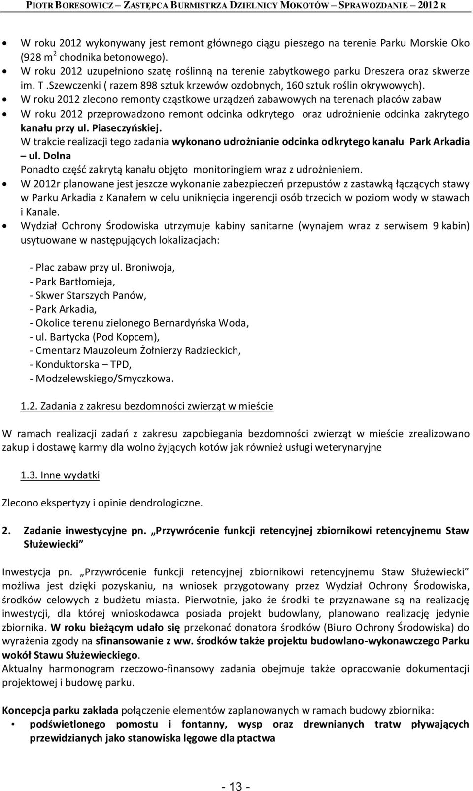 W roku 2012 zlecono remonty cząstkowe urządzeń zabawowych na terenach placów zabaw W roku 2012 przeprowadzono remont odcinka odkrytego oraz udrożnienie odcinka zakrytego kanału przy ul.