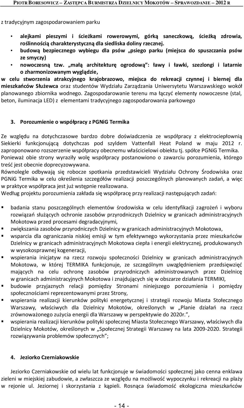 małą architekturę ogrodową : ławy i ławki, szezlongi i latarnie o zharmonizowanym wyglądzie, w celu stworzenia atrakcyjnego krajobrazowo, miejsca do rekreacji czynnej i biernej dla mieszkańców