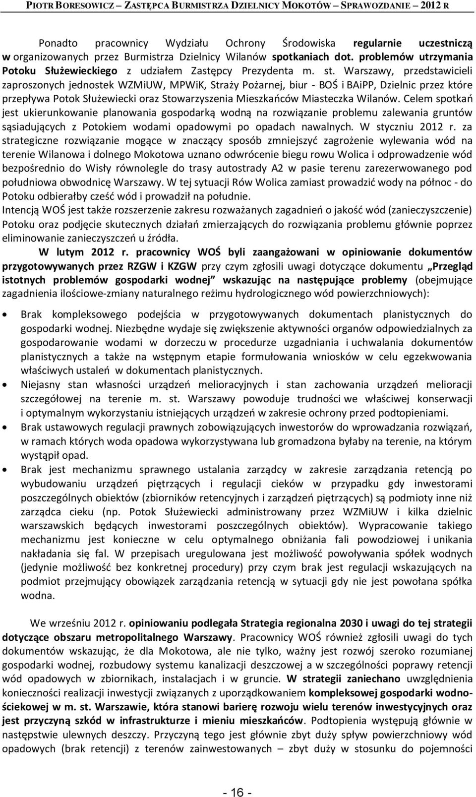 Warszawy, przedstawicieli zaproszonych jednostek WZMiUW, MPWiK, Straży Pożarnej, biur - BOŚ i BAiPP, Dzielnic przez które przepływa Potok Służewiecki oraz Stowarzyszenia Mieszkańców Miasteczka