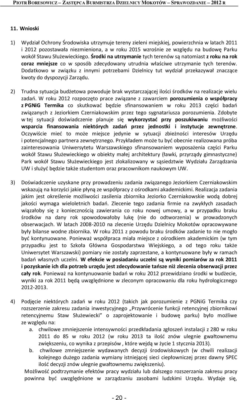 Dodatkowo w związku z innymi potrzebami Dzielnicy tut wydział przekazywał znaczące kwoty do dyspozycji Zarządu.