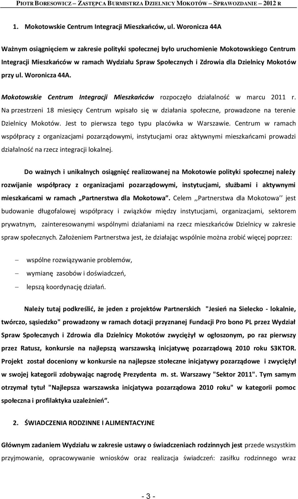 przy ul. Woronicza 44A. Mokotowskie Centrum Integracji Mieszkańców rozpoczęło działalność w marcu 2011 r.