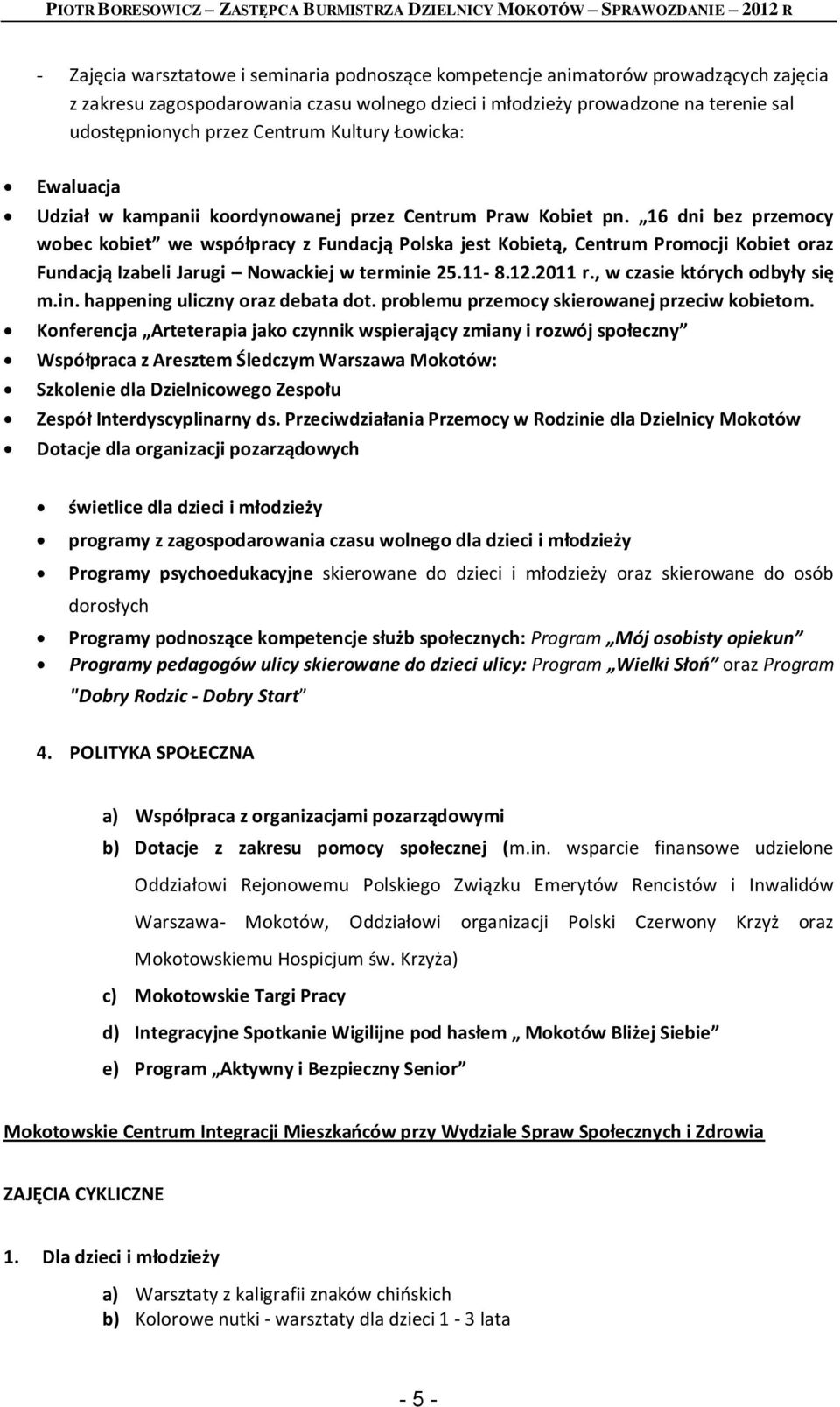 16 dni bez przemocy wobec kobiet we współpracy z Fundacją Polska jest Kobietą, Centrum Promocji Kobiet oraz Fundacją Izabeli Jarugi Nowackiej w terminie 25.11-8.12.2011 r.