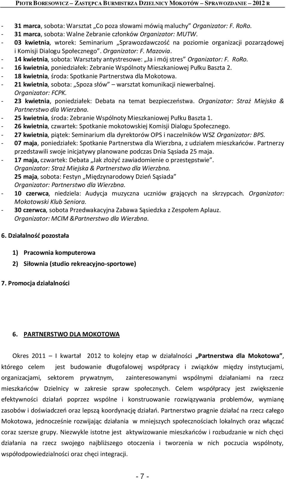 - 14 kwietnia, sobota: Warsztaty antystresowe: Ja i mój stres Organizator: F. RoRo. - 16 kwietnia, poniedziałek: Zebranie Wspólnoty Mieszkaniowej Pułku Baszta 2.