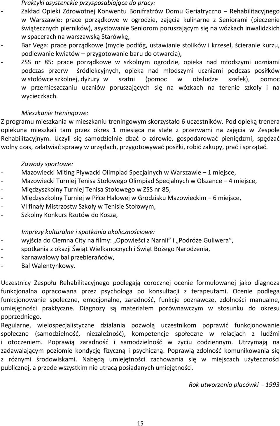 stolików i krzeseł, ścieranie kurzu, podlewanie kwiatów przygotowanie baru do otwarcia), - ZSS nr 85: prace porządkowe w szkolnym ogrodzie, opieka nad młodszymi uczniami podczas przerw